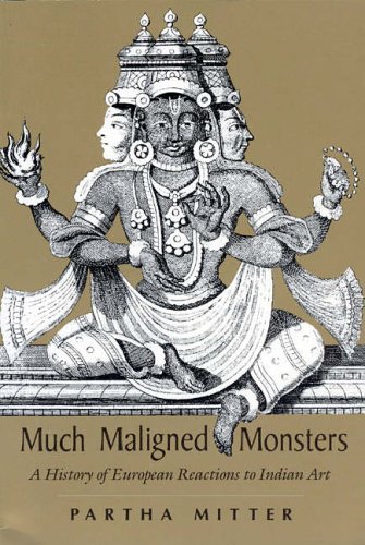 Much Maligned Monsters: A History of European Reactions to Indian Art - Partha Mitter